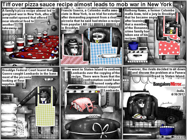Bob Schroeder | Tiff over pizza sauce receipe | almost leads to mob war in New York | A family’s pizza sauce recipe almost led to gangland war in New York, after a new outlet opened that offered near identical food to another takeaway. However, the rivals decided to sit down and discuss the problem at a Panera Bread in Staten Island.